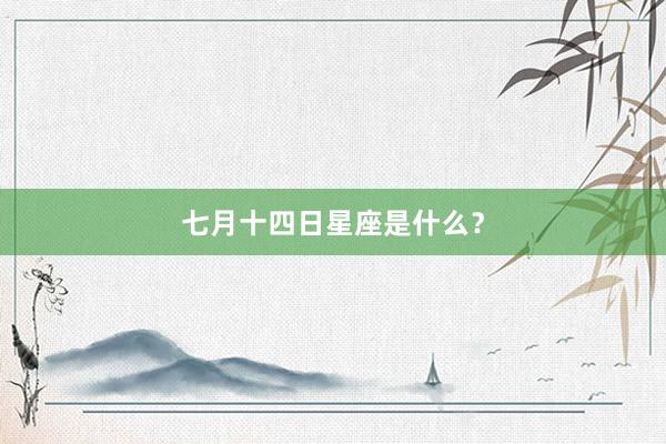 七月十四日星座是什么？